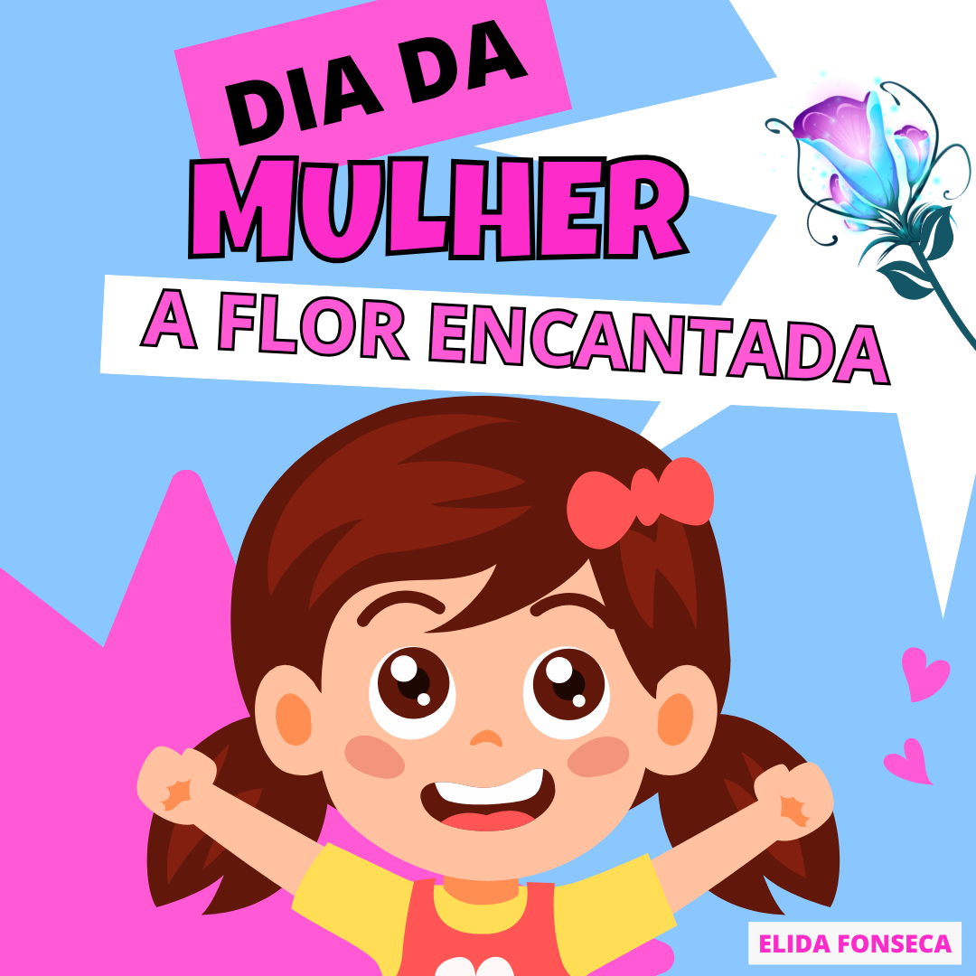 DIA DA MULHER - A FLOR ENCANTADA